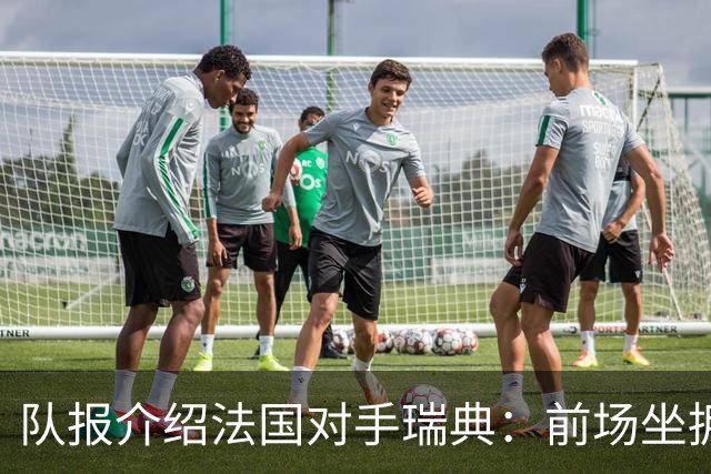 队报介绍法国对手瑞典：前场坐拥多位攻击好手，但攻守平衡欠佳